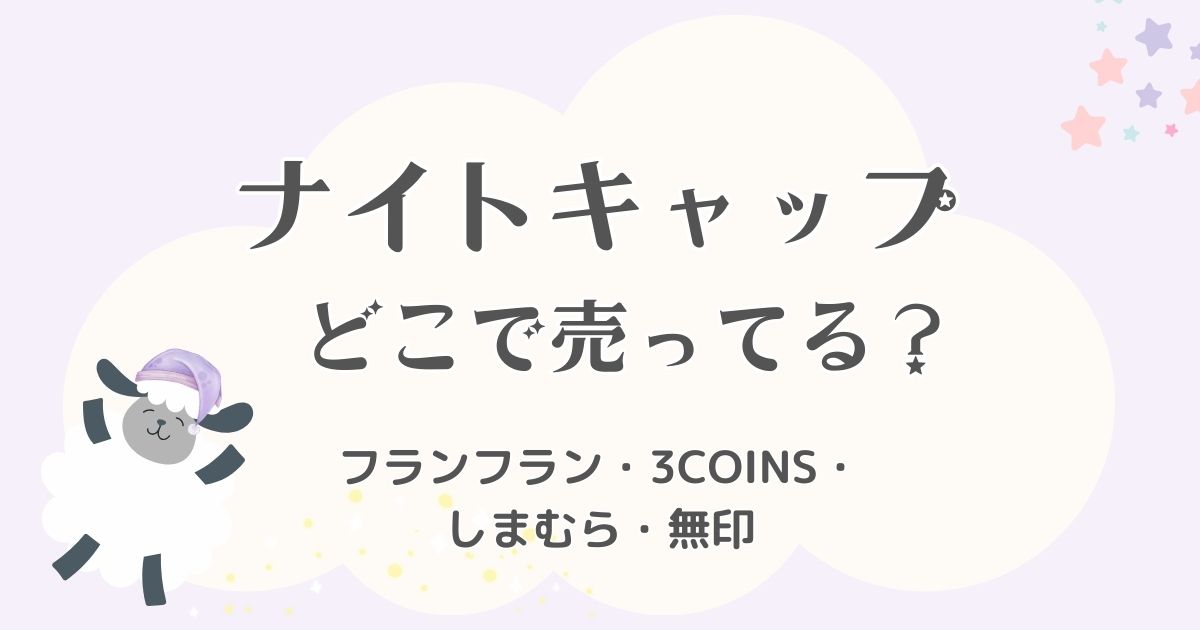 ナイトキャップを売っている場所はどこ？フランフラン・3COINS・しまむら・無印も調査！