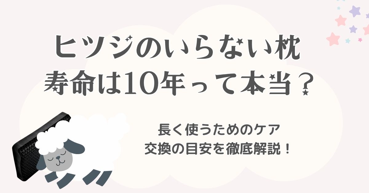 ヒツジのいらない枕の寿命は10年って本当？長く使うためのケアと交換の目安を徹底解説！