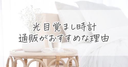 まず確認!光目覚まし時計は通販で買うのがおすすめな理由3つ