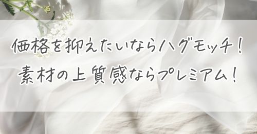 まずは結論！価格を抑えたいならハグモッチ！素材の上質感ならプレミアム！