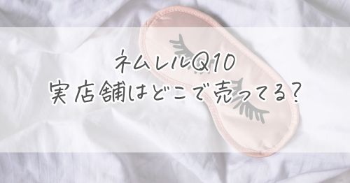 実店舗でネムレルQ10はどこで売ってるか調査！