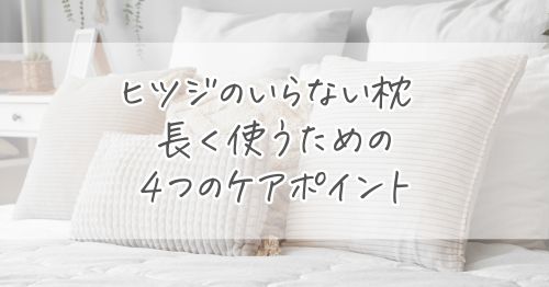 ヒツジのいらない枕を長く使うための4つのケアポイント