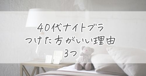 まずは確認！40代がナイトブラをつけた方がいい理由は3つ