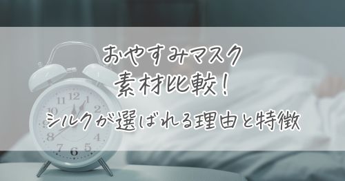おやすみマスクの素材比較！シルクが選ばれる理由と特徴