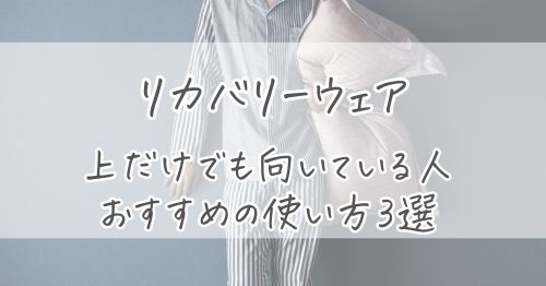 リカバリーウェアが上だけでも向いている人とおすすめの使い方3選