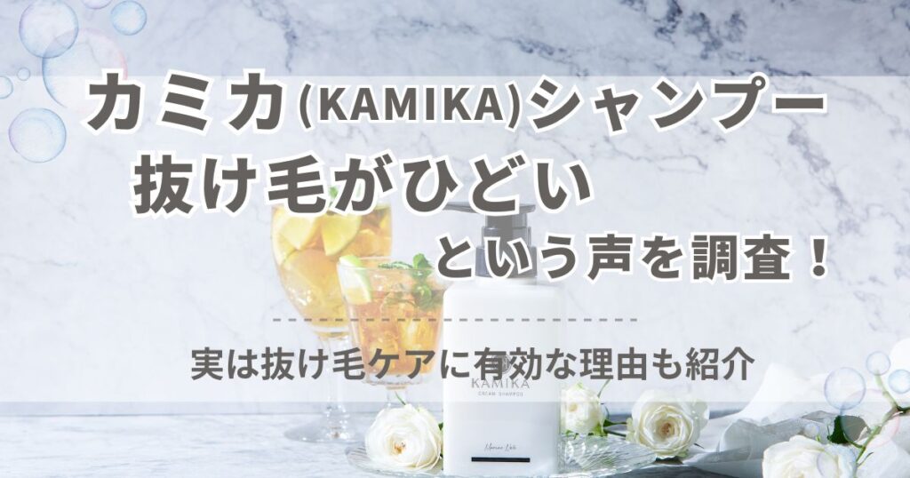 カミカシャンプーは抜け毛がひどいという声を調査！実は抜け毛ケアに有効な理由も紹介！