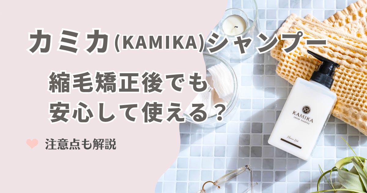 KAMIKA(カミカ)シャンプーは縮毛矯正後でも安心して使える！３つの理由と注意点を解説