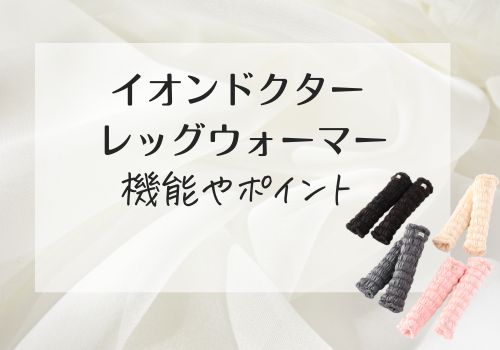 イオンドクター レッグウォーマーの機能やポイント