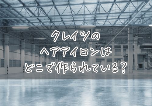 クレイツのヘアアイロンはどこで作られている？