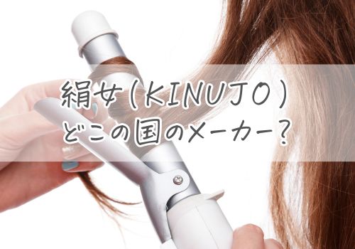 絹女(KINUJO)ヘアアイロンはどこの国のメーカー？