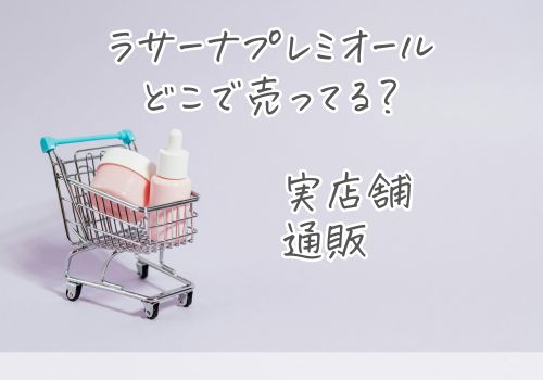 ラサーナプレミオールはどこで売ってる？販売先の全体像