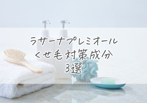ラサーナプレミオールのくせ毛対策成分3選