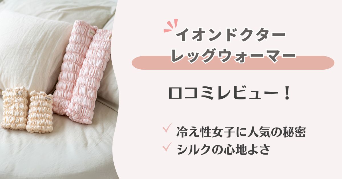 イオンドクター レッグウォーマーの口コミまとめ｜むくみ・冷え対策に人気！シルクタイプも解説