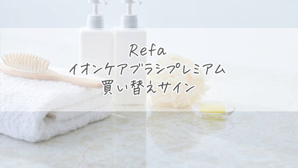 リファイオンケアブラシプレミアムの寿命が来たときの3つの買い替えサイン