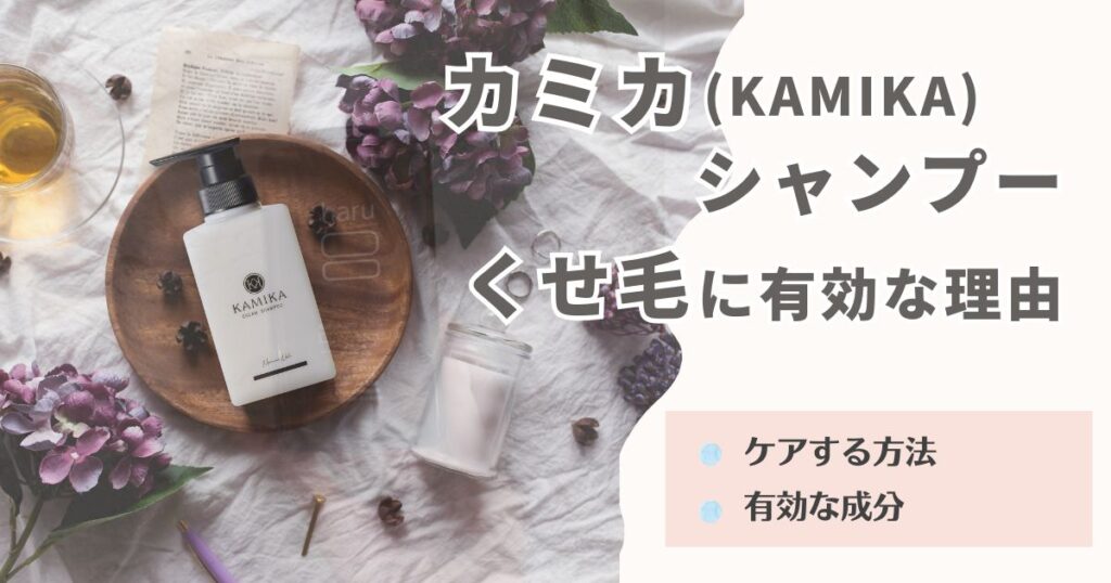 KAMIKA(カミカ)シャンプーがくせ毛に有効な理由を紹介！髪のくせをケアする方法も伝授！