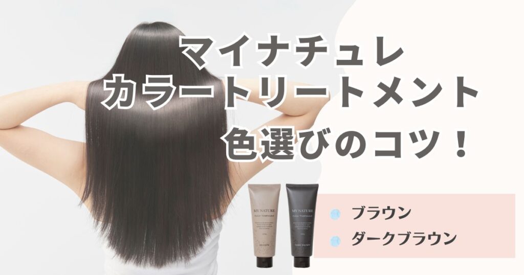 マイナチュレカラートリートメントの色選びのコツ！ブラウンとダークブラウンの違いを徹底解説