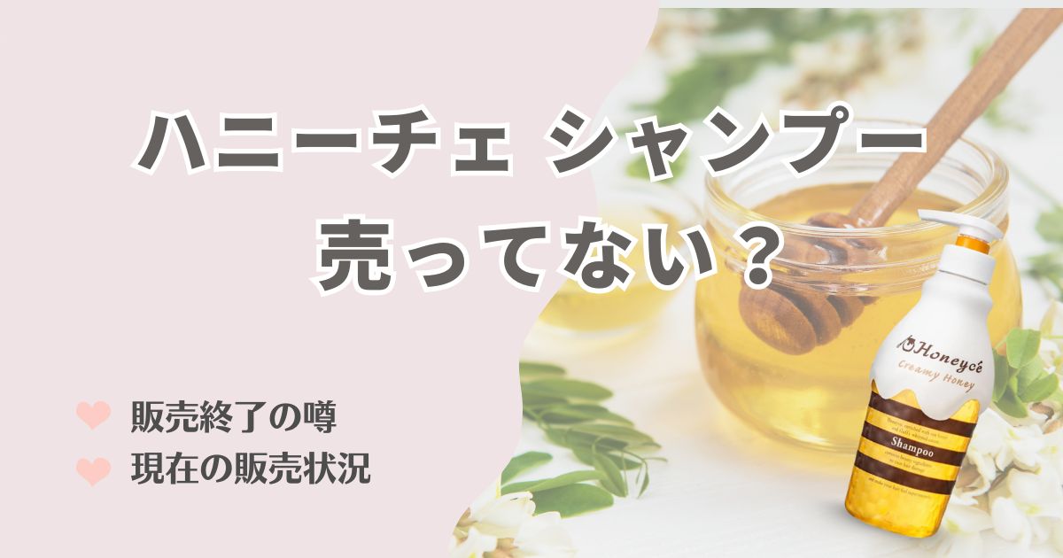 ハニーチェシャンプーは売ってない？販売終了の噂と現在の販売状況を徹底調査！