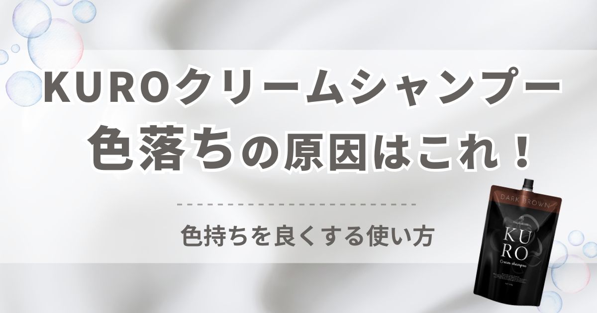 KUROクリームシャンプーの色落ちの原因はこれ!色持ちを良くする使い方と注意点を徹底解説!