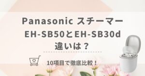 EH-SB50とEH-SB30dの違いは？パナソニック最新スチーマーをどっちがいいか10項目で徹底比較！