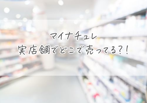 実店舗でマイナチュレはどこで売ってるか調査！