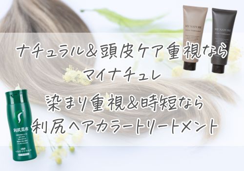 ナチュラル＆頭皮ケア重視ならマイナチュレ／染まり重視＆時短なら利尻ヘアカラートリートメント！