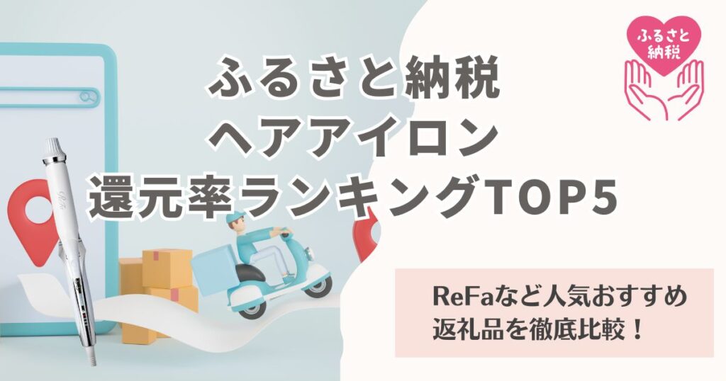 ふるさと納税ヘアアイロン還元率ランキングTOP5｜ReFaなど人気おすすめ返礼品を徹底比較！